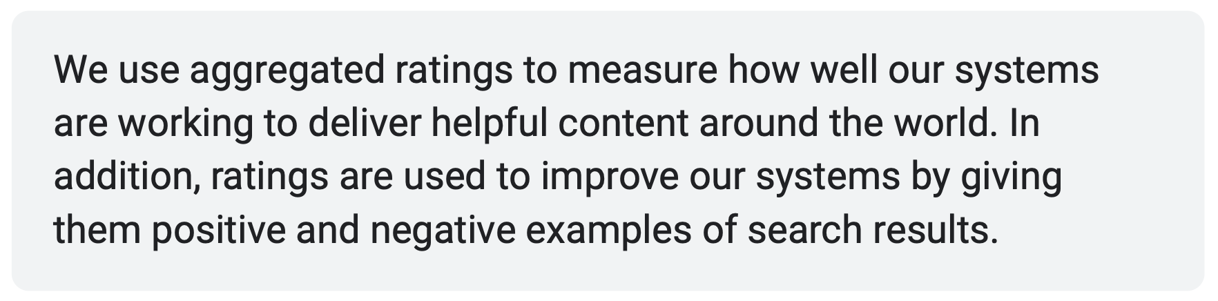 Quote from Google: "ratings are used to improve our systems by giving them positive and negative examples of search results."